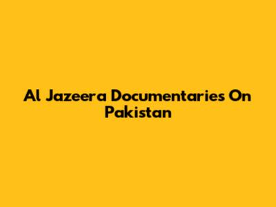 Al Jazeera Documentaries On Pakistan
