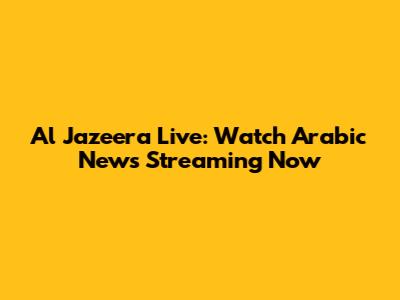 Al Jazeera Live: Watch Arabic News Streaming Now