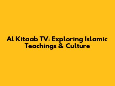 Al Kitaab TV: Exploring Islamic Teachings & Culture
