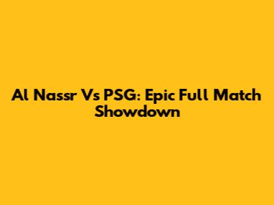 Al Nassr Vs PSG: Epic Full Match Showdown