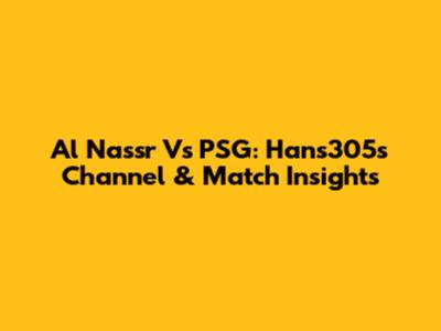 Al Nassr Vs PSG: Hans305's Channel & Match Insights