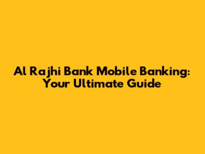 Al Rajhi Bank Mobile Banking: Your Ultimate Guide