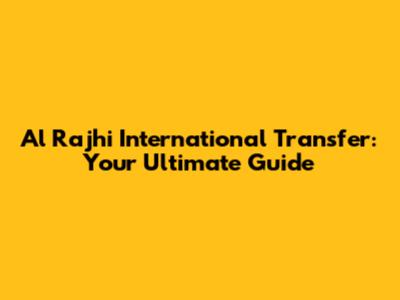 Al Rajhi International Transfer: Your Ultimate Guide