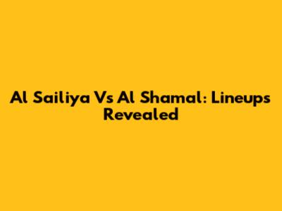 Al Sailiya Vs Al Shamal: Lineups Revealed