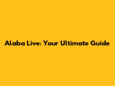 Alaba Live: Your Ultimate Guide