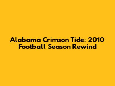 Alabama Crimson Tide: 2010 Football Season Rewind