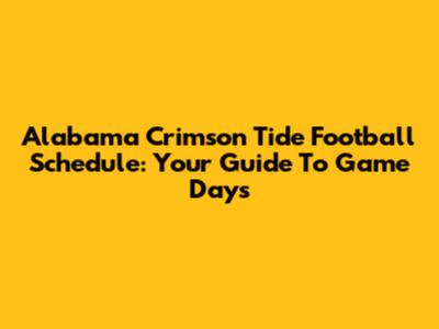Alabama Crimson Tide Football Schedule: Your Guide To Game Days