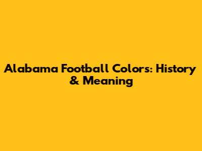 Alabama Football Colors: History & Meaning