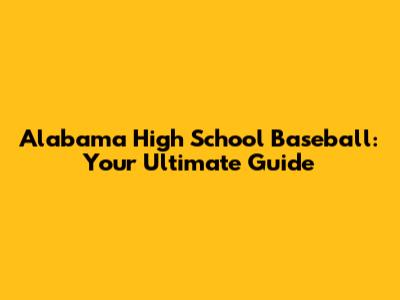 Alabama High School Baseball: Your Ultimate Guide