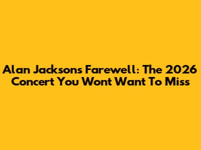 Alan Jackson's Farewell: The 2026 Concert You Won't Want To Miss