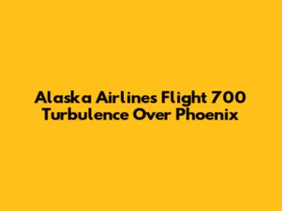 Alaska Airlines Flight 700 Turbulence Over Phoenix