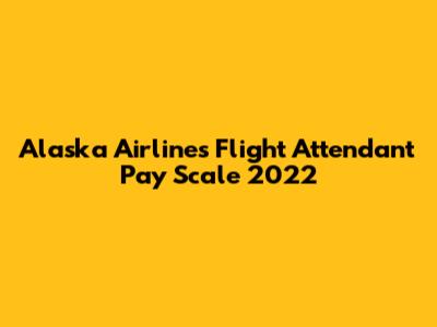 Alaska Airlines Flight Attendant Pay Scale 2022