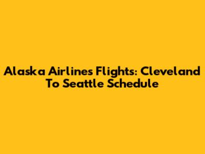 Alaska Airlines Flights: Cleveland To Seattle Schedule