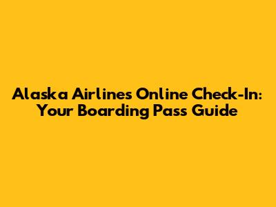 Alaska Airlines Online Check-In: Your Boarding Pass Guide