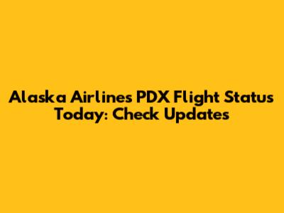 Alaska Airlines PDX Flight Status Today: Check Updates