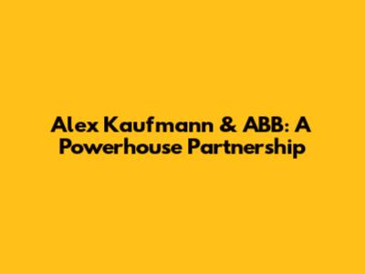 Alex Kaufmann & ABB: A Powerhouse Partnership