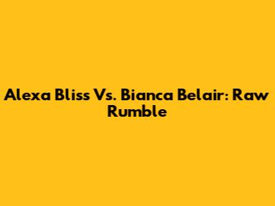 Alexa Bliss Vs. Bianca Belair: Raw Rumble