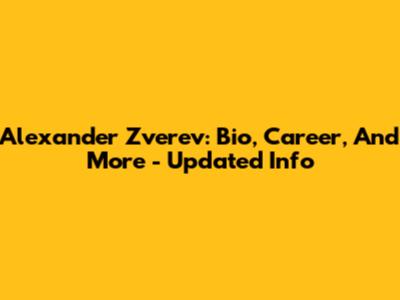 Alexander Zverev: Bio, Career, And More - Updated Info