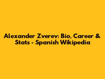 Alexander Zverev: Bio, Career & Stats - Spanish Wikipedia