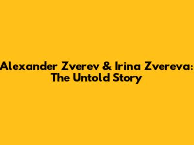 Alexander Zverev & Irina Zvereva: The Untold Story