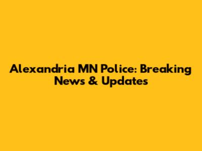 Alexandria MN Police: Breaking News & Updates
