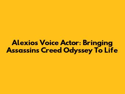 Alexios' Voice Actor: Bringing Assassin's Creed Odyssey To Life