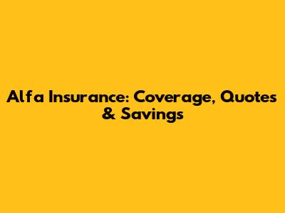 Alfa Insurance: Coverage, Quotes & Savings
