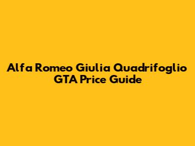 Alfa Romeo Giulia Quadrifoglio GTA Price Guide