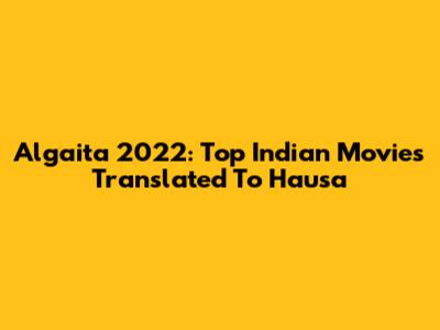 Algaita 2022: Top Indian Movies Translated To Hausa