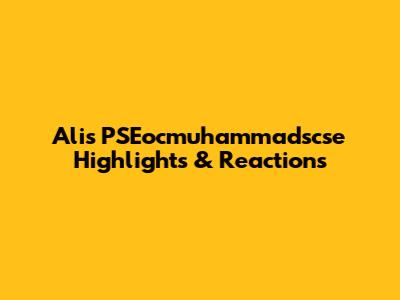Ali's PSEocmuhammadscse Highlights & Reactions