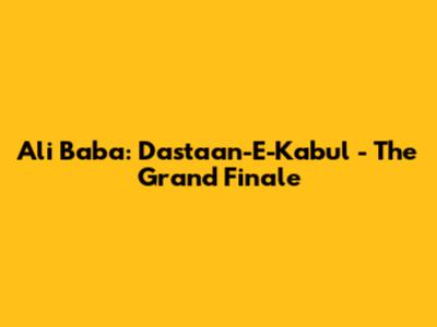 Ali Baba: Dastaan-E-Kabul - The Grand Finale