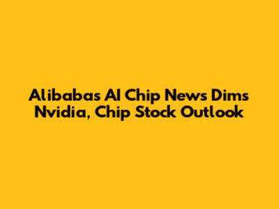 Alibaba's AI Chip News Dims Nvidia, Chip Stock Outlook