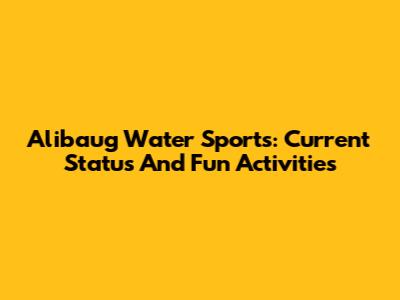 Alibaug Water Sports: Current Status And Fun Activities