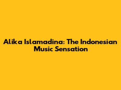 Alika Islamadina: The Indonesian Music Sensation