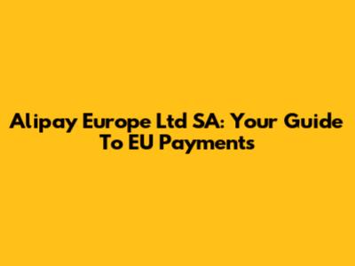 Alipay Europe Ltd SA: Your Guide To EU Payments