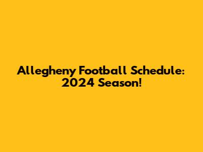 Allegheny Football Schedule: 2024 Season!