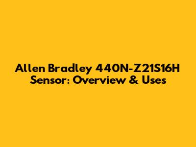 Allen Bradley 440N-Z21S16H Sensor: Overview & Uses