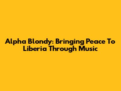 Alpha Blondy: Bringing Peace To Liberia Through Music