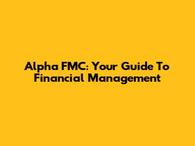 Alpha FMC: Your Guide To Financial Management