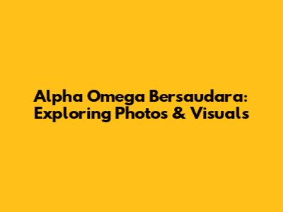 Alpha Omega Bersaudara: Exploring Photos & Visuals