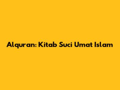 Alquran: Kitab Suci Umat Islam