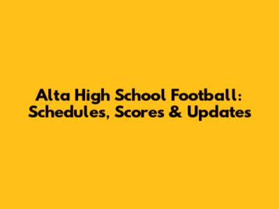 Alta High School Football: Schedules, Scores & Updates