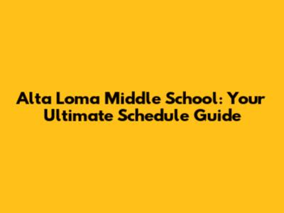 Alta Loma Middle School: Your Ultimate Schedule Guide