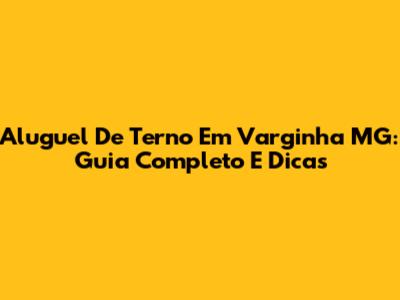 Aluguel De Terno Em Varginha MG: Guia Completo E Dicas
