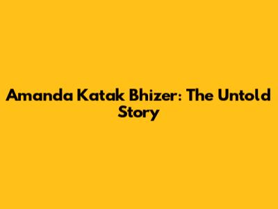 Amanda Katak Bhizer: The Untold Story