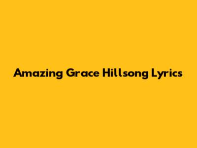 Amazing Grace Hillsong Lyrics