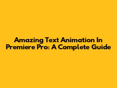 Amazing Text Animation In Premiere Pro: A Complete Guide