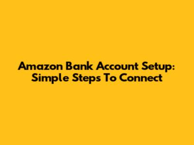Amazon Bank Account Setup: Simple Steps To Connect