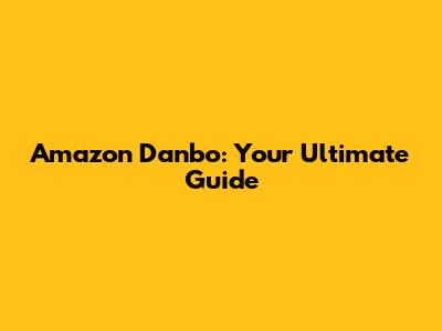 Amazon Danbo: Your Ultimate Guide