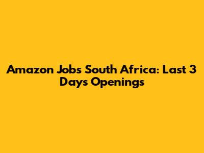Amazon Jobs South Africa: Last 3 Days' Openings